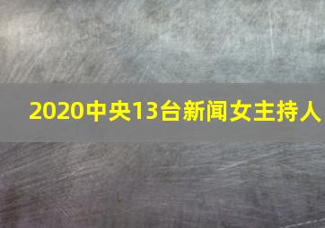 2020中央13台新闻女主持人