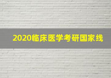 2020临床医学考研国家线