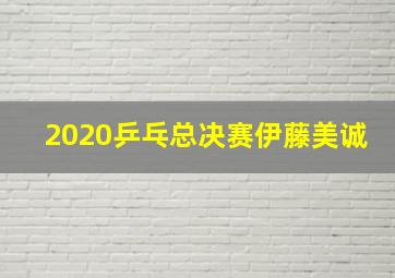 2020乒乓总决赛伊藤美诚