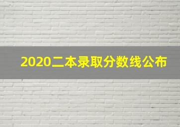 2020二本录取分数线公布