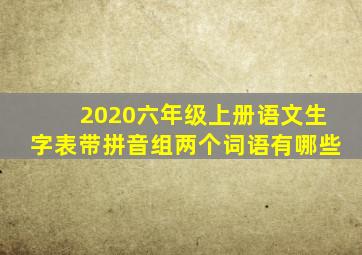 2020六年级上册语文生字表带拼音组两个词语有哪些