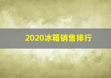 2020冰箱销售排行