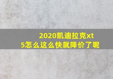 2020凯迪拉克xt5怎么这么快就降价了呢