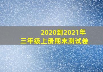 2020到2021年三年级上册期末测试卷