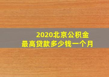 2020北京公积金最高贷款多少钱一个月