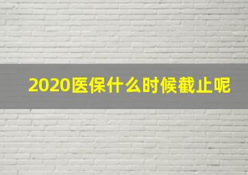 2020医保什么时候截止呢