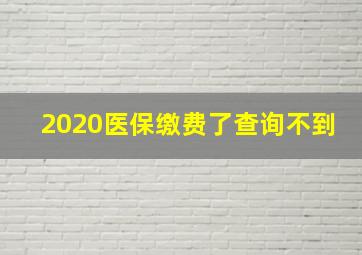 2020医保缴费了查询不到