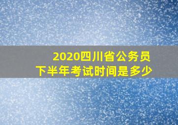 2020四川省公务员下半年考试时间是多少