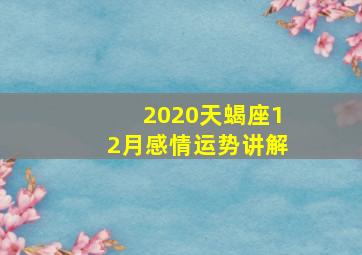 2020天蝎座12月感情运势讲解