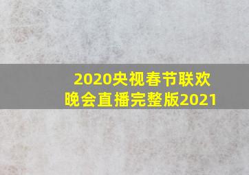 2020央视春节联欢晚会直播完整版2021