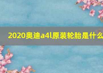 2020奥迪a4l原装轮胎是什么