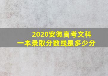 2020安徽高考文科一本录取分数线是多少分