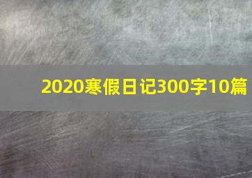 2020寒假日记300字10篇