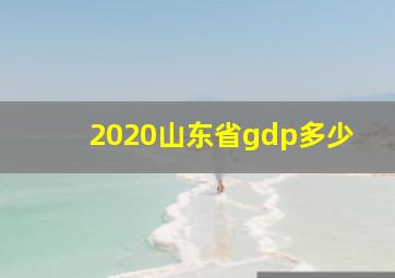 2020山东省gdp多少