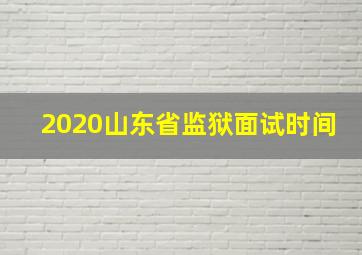 2020山东省监狱面试时间