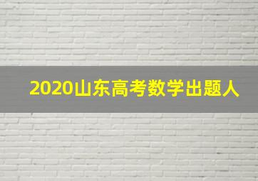 2020山东高考数学出题人