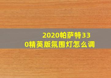 2020帕萨特330精英版氛围灯怎么调