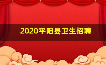 2020平阳县卫生招聘