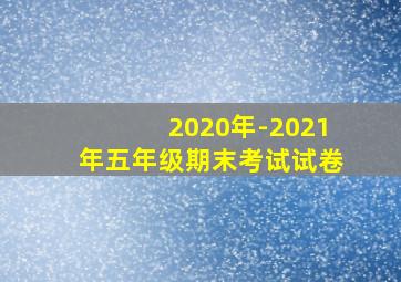 2020年-2021年五年级期末考试试卷