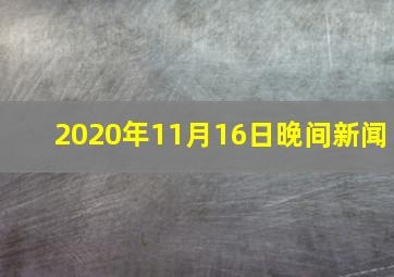 2020年11月16日晚间新闻