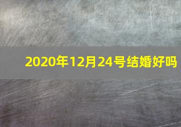 2020年12月24号结婚好吗