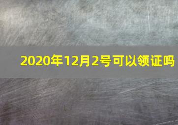 2020年12月2号可以领证吗