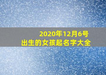 2020年12月6号出生的女孩起名字大全