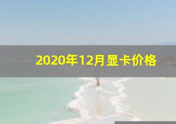 2020年12月显卡价格