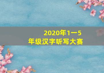 2020年1一5年级汉字听写大赛