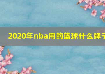 2020年nba用的篮球什么牌子