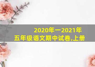 2020年一2021年五年级语文期中试卷,上册