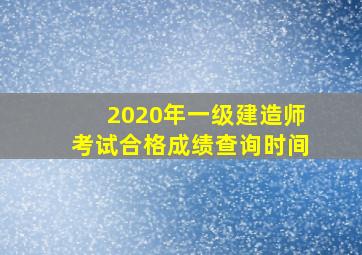 2020年一级建造师考试合格成绩查询时间