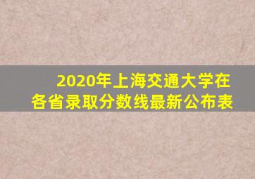 2020年上海交通大学在各省录取分数线最新公布表