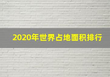 2020年世界占地面积排行