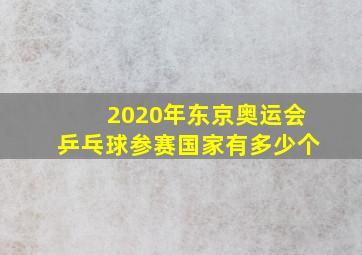 2020年东京奥运会乒乓球参赛国家有多少个