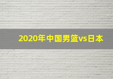 2020年中国男篮vs日本