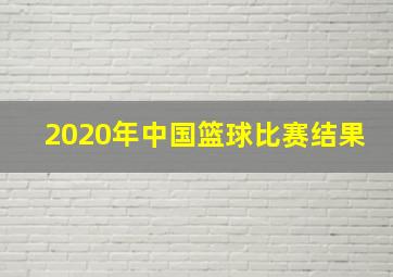 2020年中国篮球比赛结果