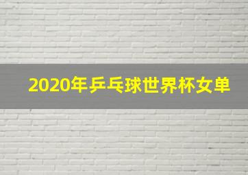 2020年乒乓球世界杯女单