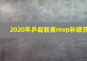 2020年乒超联赛mvp孙颖莎