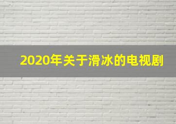 2020年关于滑冰的电视剧