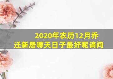 2020年农历12月乔迁新居哪天日子最好呢请问