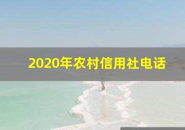 2020年农村信用社电话