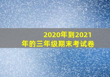 2020年到2021年的三年级期末考试卷