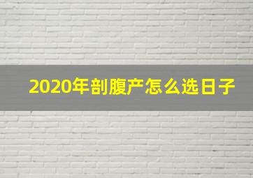 2020年剖腹产怎么选日子