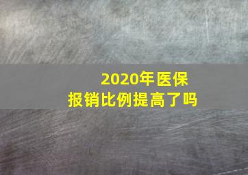 2020年医保报销比例提高了吗