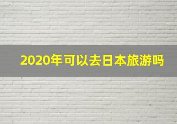 2020年可以去日本旅游吗