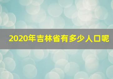 2020年吉林省有多少人口呢