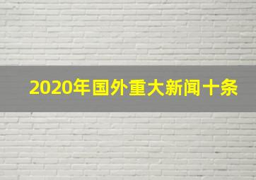 2020年国外重大新闻十条