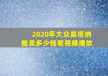 2020年大众桑塔纳能卖多少钱呢视频播放