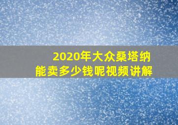 2020年大众桑塔纳能卖多少钱呢视频讲解